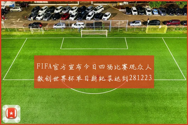FIFA官方宣布今日四场比赛观众人数创世界杯单日新纪录达到281223人