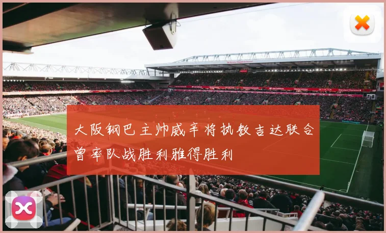 大阪钢巴主帅威辛将执教吉达联合曾率队战胜利雅得胜利